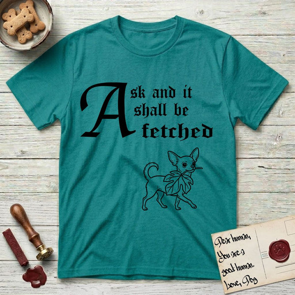 Ask and It Shall Be Fetched t-shirts