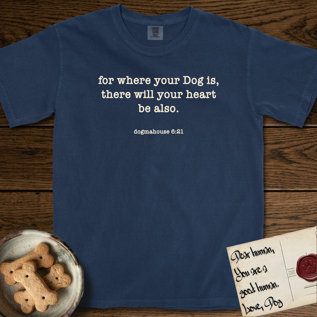 Where Your Dog Is T-Shirt flat lay in True Navy, featuring Small centered typewriter-type text reading for where your Dog is, there will your heart be also, with the citation dogmahouse 6:21 beneath it.
